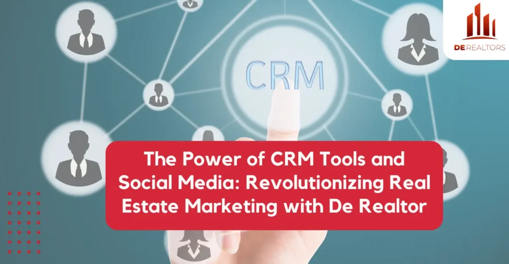 The Power of CRM Tools and Social Media: Revolutionizing Real Estate Marketing with De Realtor